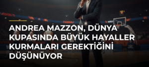 Andrea Mazzon, Dünya Kupasında Büyük Hayaller Kurmaları Gerektiğini Düşünüyor