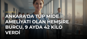 Ankara’da Tüp Mide Ameliyatı Olan Hemşire Burcu, 9 Ayda 42 Kilo Verdi