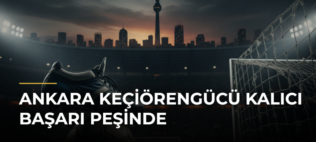 Ankara Keçiörengücü kalıcı başarı peşinde