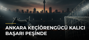 Ankara Keçiörengücü kalıcı başarı peşinde