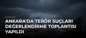 Ankara’da Terör Suçları Değerlendirme Toplantısı Yapıldı