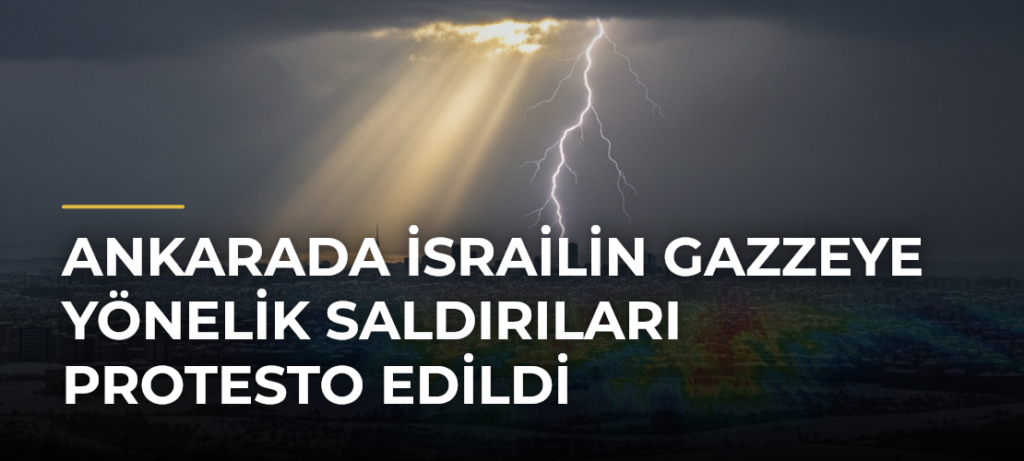 Ankarada İsrailin Gazzeye Yönelik Saldırıları Protesto Edildi
