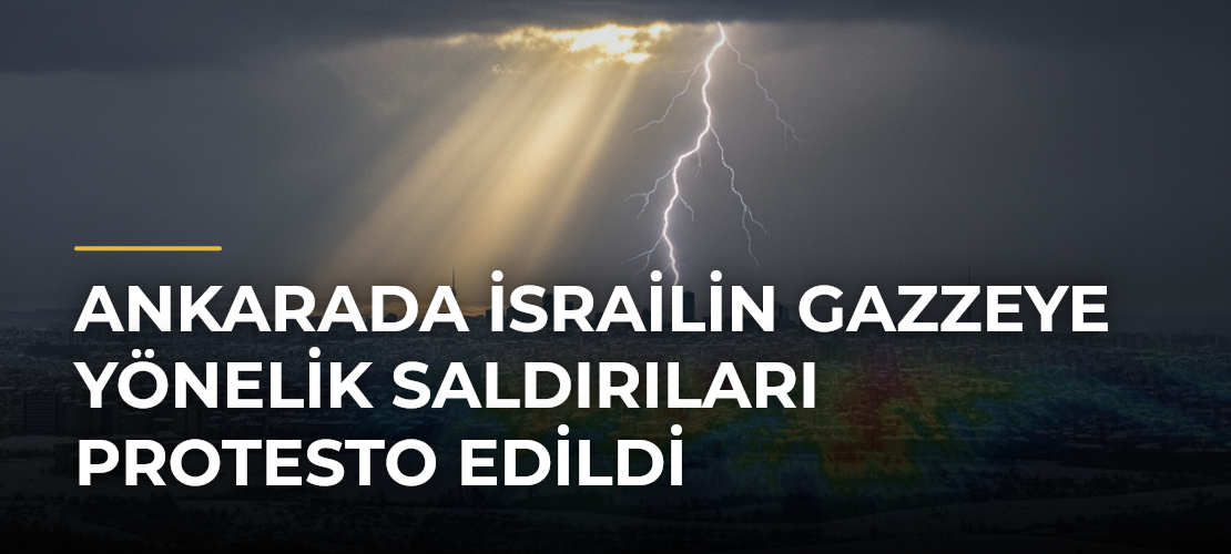 Ankarada İsrailin Gazzeye Yönelik Saldırıları Protesto Edildi