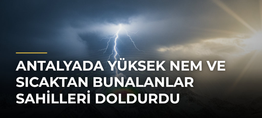 Antalyada Yüksek Nem ve Sıcaktan Bunalanlar Sahilleri Doldurdu