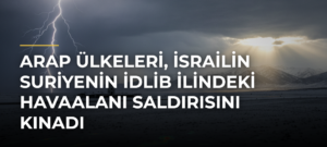 Arap Ülkeleri, İsrailin Suriyenin İdlib İlindeki Havaalanı Saldırısını Kınadı
