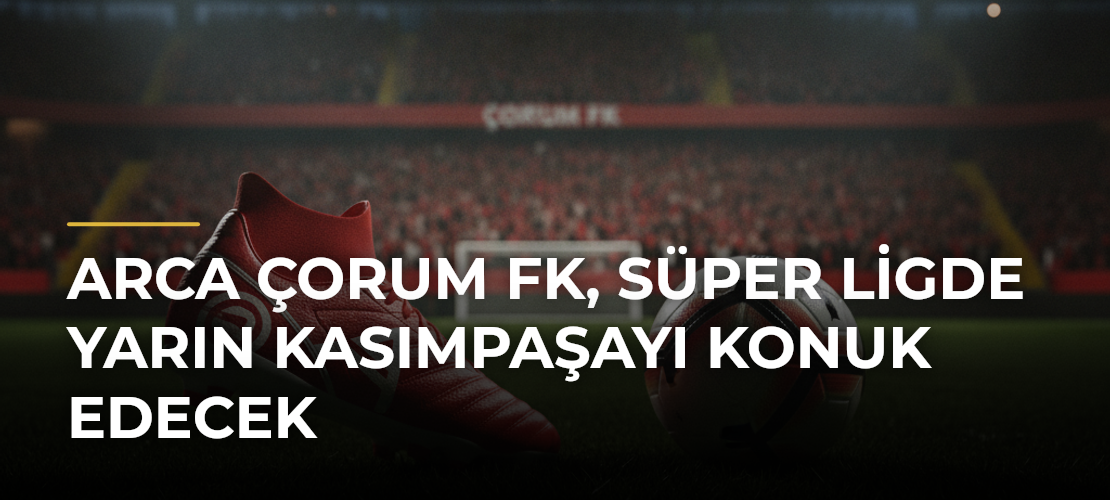 Arca Çorum FK, Süper Ligde yarın Kasımpaşayı konuk edecek - Mirat Haber