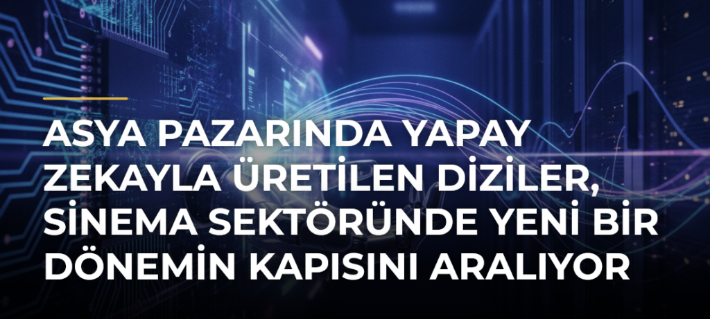 Asya pazarında yapay zekayla üretilen diziler, sinema sektöründe yeni bir dönemin kapısını aralıyor
