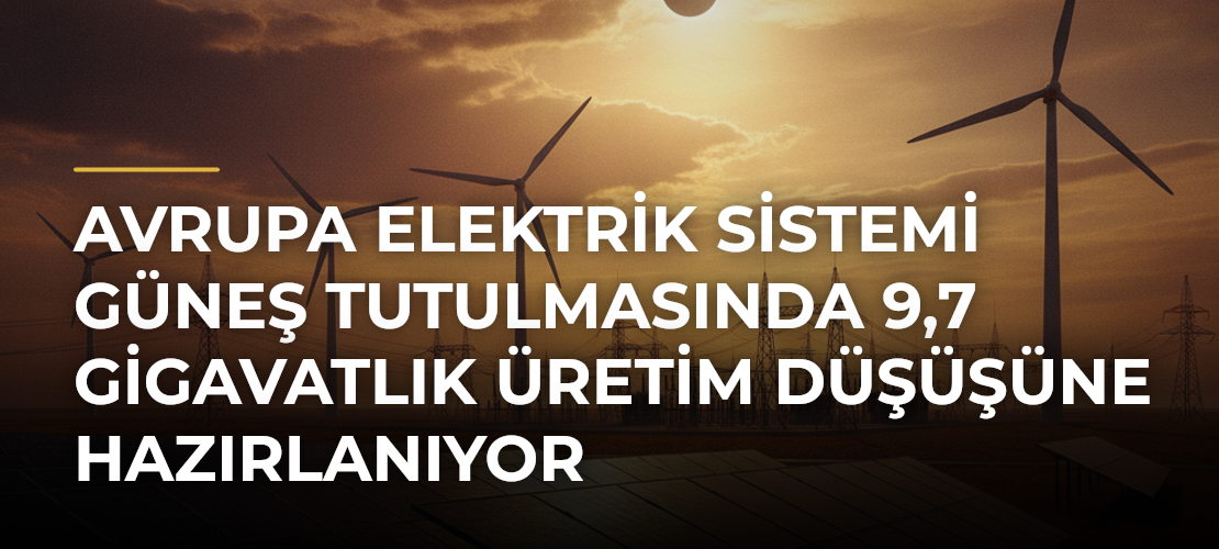 Avrupa elektrik sistemi güneş tutulmasında 9,7 gigavatlık üretim düşüşüne hazırlanıyor