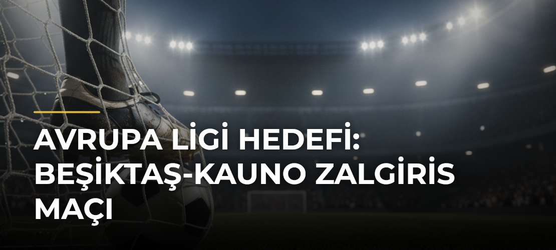 Avrupa Ligi hedefi: Beşiktaş-Kauno Zalgiris maçı - Mirat Haber