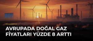 Avrupada doğal gaz fiyatları yüzde 8 arttı