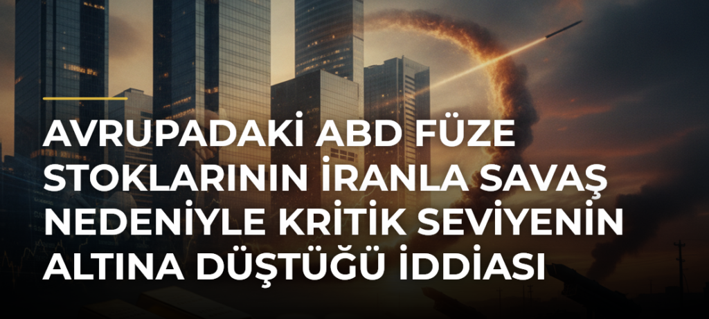 Avrupadaki ABD Füze Stoklarının İranla Savaş Nedeniyle Kritik Seviyenin Altına Düştüğü İddiası