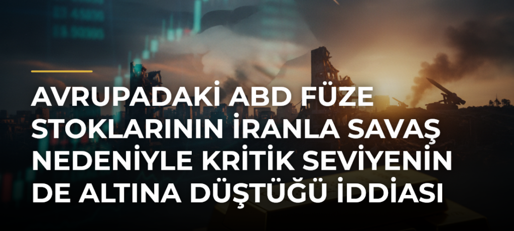 Avrupadaki ABD Füze Stoklarının İranla Savaş Nedeniyle Kritik Seviyenin de Altına Düştüğü İddiası