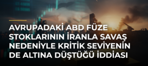 Avrupadaki ABD Füze Stoklarının İranla Savaş Nedeniyle Kritik Seviyenin de Altına Düştüğü İddiası