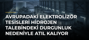 Avrupadaki elektrolizör tesisleri hidrojen talebindeki durgunluk nedeniyle atıl kalıyor
