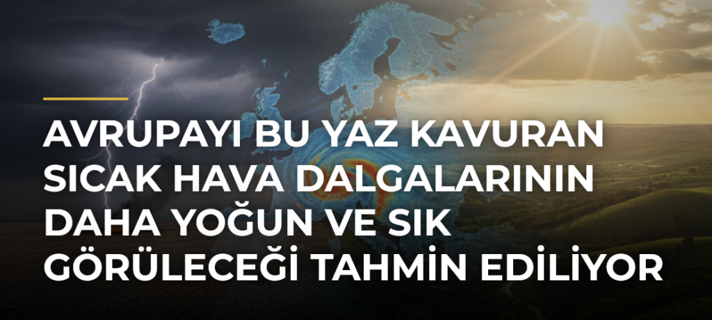 Avrupayı bu yaz kavuran sıcak hava dalgalarının daha yoğun ve sık görüleceği tahmin ediliyor