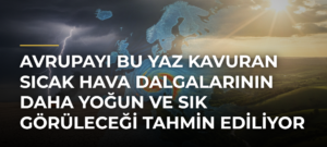 Avrupayı bu yaz kavuran sıcak hava dalgalarının daha yoğun ve sık görüleceği tahmin ediliyor