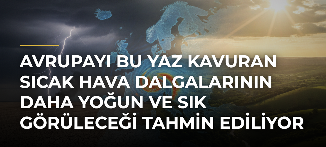 Avrupayı bu yaz kavuran sıcak hava dalgalarının daha yoğun ve sık görüleceği tahmin ediliyor