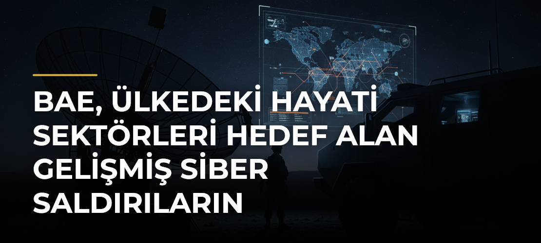 BAE, Ülkedeki Hayati Sektörleri Hedef Alan Gelişmiş Siber Saldırıların Engellendiğini Açıkladı