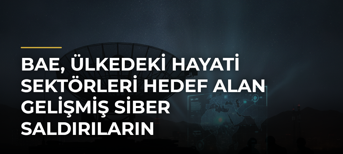 BAE, Ülkedeki Hayati Sektörleri Hedef Alan Gelişmiş Siber Saldırıların Engellendiğini Açıkladı