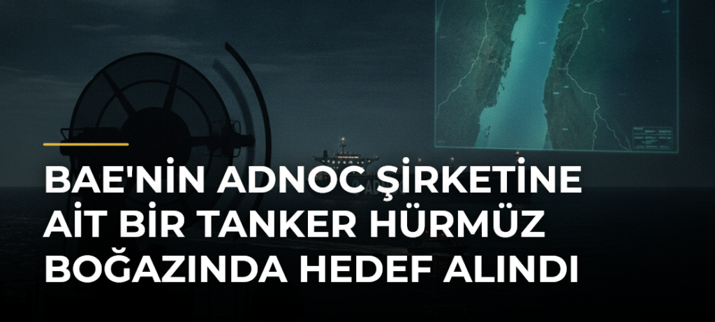 BAE’nin ADNOC Şirketine Ait Bir Tanker Hürmüz Boğazında Hedef Alındı