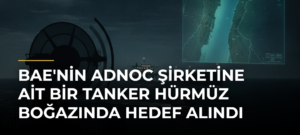 BAE’nin ADNOC Şirketine Ait Bir Tanker Hürmüz Boğazında Hedef Alındı