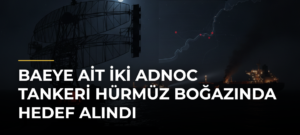 BAEye ait iki ADNOC tankeri Hürmüz Boğazında hedef alındı