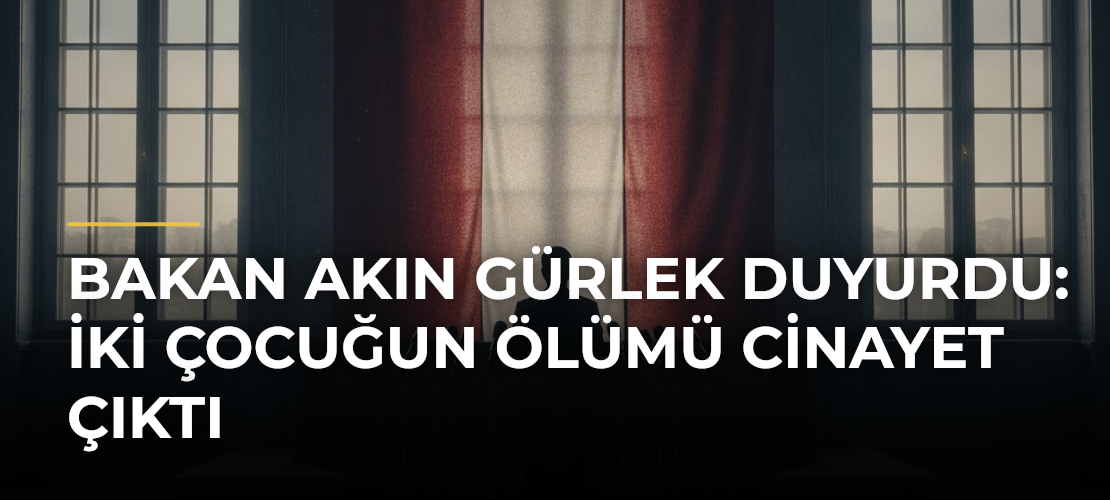 Bakan Akın Gürlek Duyurdu: İki Çocuğun Ölümü Cinayet Çıktı - Mirat Haber