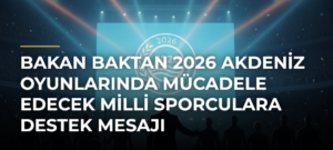 Bakan Baktan 2026 Akdeniz Oyunlarında Mücadele Edecek Milli Sporculara Destek Mesajı