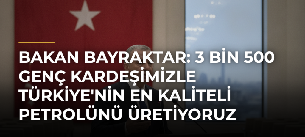 Bakan Bayraktar: 3 bin 500 genç kardeşimizle Türkiye’nin en kaliteli petrolünü üretiyoruz