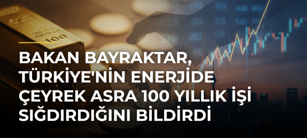 Bakan Bayraktar, Türkiye’nin Enerjide Çeyrek Asra 100 Yıllık İşi Sığdırdığını Bildirdi