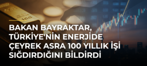 Bakan Bayraktar, Türkiye’nin Enerjide Çeyrek Asra 100 Yıllık İşi Sığdırdığını Bildirdi