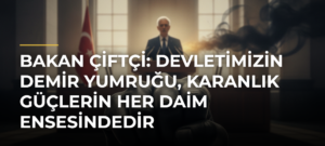 Bakan Çiftçi: Devletimizin demir yumruğu, karanlık güçlerin her daim ensesindedir
