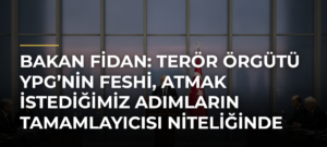 Bakan Fidan: Terör örgütü YPG’nin feshi, atmak istediğimiz adımların tamamlayıcısı niteliğinde