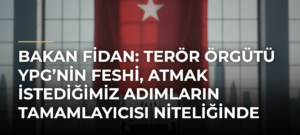 Bakan Fidan: Terör örgütü YPG’nin feshi, atmak istediğimiz adımların tamamlayıcısı niteliğinde