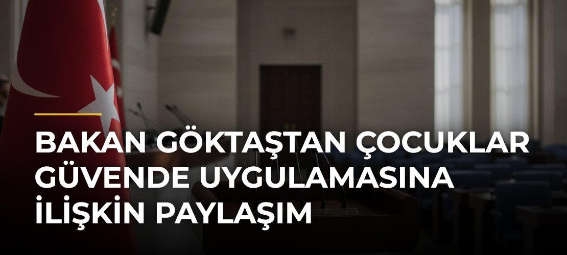 Bakan Göktaştan Çocuklar Güvende Uygulamasına İlişkin Paylaşım - Haber Sitesi