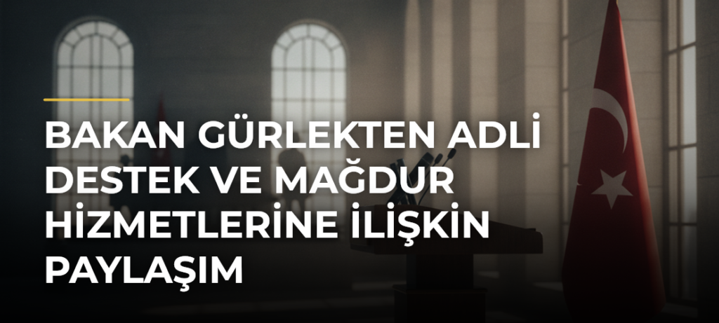 Bakan Gürlekten Adli Destek ve Mağdur Hizmetlerine İlişkin Paylaşım