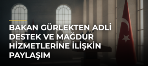 Bakan Gürlekten Adli Destek ve Mağdur Hizmetlerine İlişkin Paylaşım