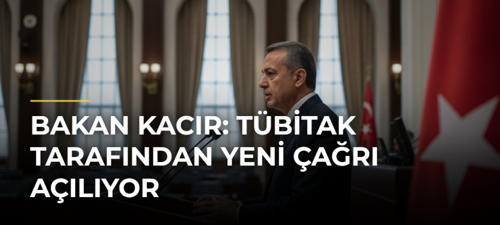 Bakan Kacır: TÜBİTAK tarafından yeni çağrı açılıyor
