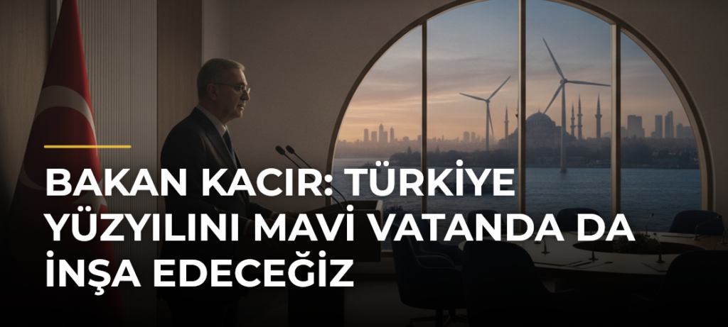 Bakan Kacır: Türkiye Yüzyılını mavi vatanda da inşa edeceğiz