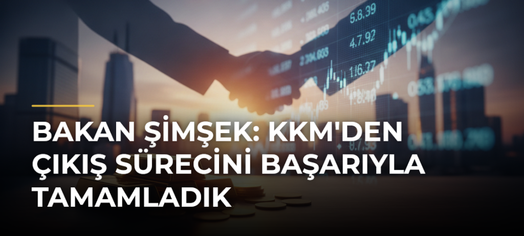 Bakan Şimşek: KKM’den Çıkış Sürecini Başarıyla Tamamladık