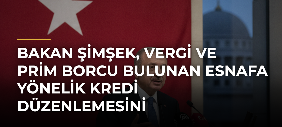 Bakan Şimşek, vergi ve prim borcu bulunan esnafa yönelik kredi düzenlemesini değerlendirdi - Mirat Haber