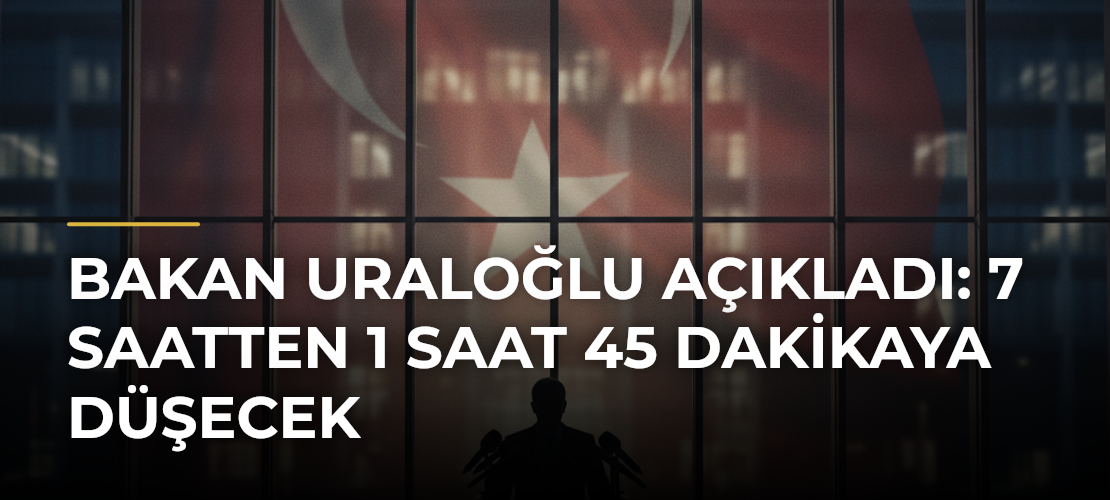 Bakan Uraloğlu açıkladı: 7 saatten 1 saat 45 dakikaya düşecek - Mirat Haber