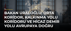 Bakan Uraloğlu: Orta Koridor, Kalkınma Yolu Koridoru ve Hicaz Demir Yolu Avrupaya Doğru Gitmeli