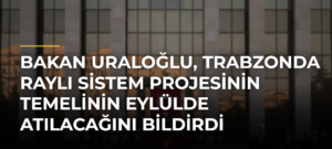 Bakan Uraloğlu, Trabzonda raylı sistem projesinin temelinin eylülde atılacağını bildirdi