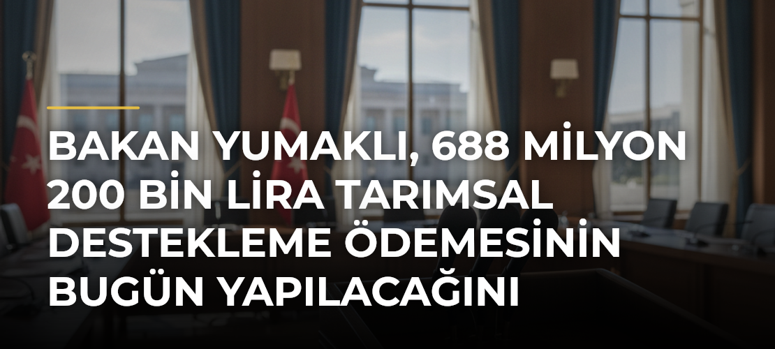 Bakan Yumaklı, 688 milyon 200 bin lira tarımsal destekleme ödemesinin bugün yapılacağını bildirdi - Mirat Haber