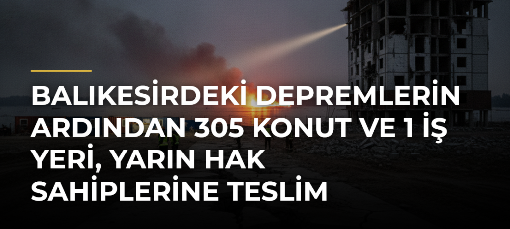 Balıkesirdeki depremlerin ardından 305 konut ve 1 iş yeri, yarın hak sahiplerine teslim edilecek