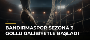 Bandırmaspor sezona 3 gollü galibiyetle başladı
