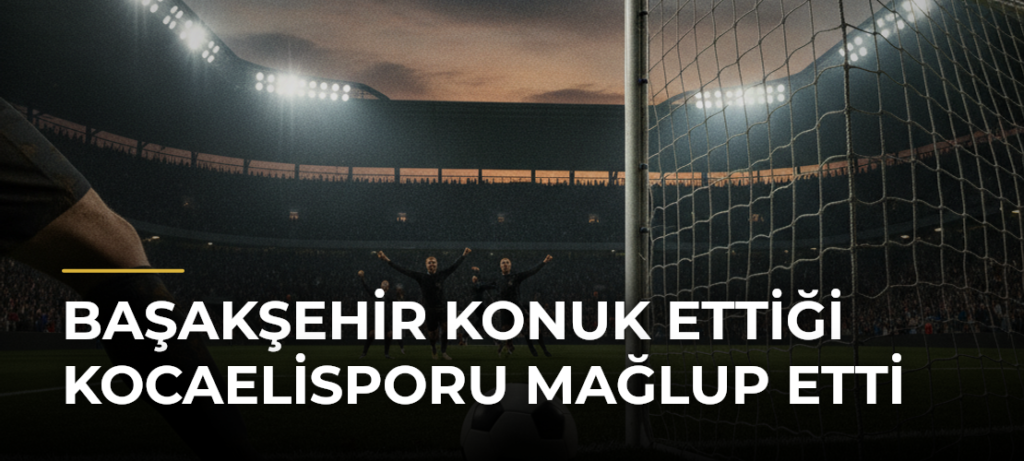 Başakşehir konuk ettiği Kocaelisporu mağlup etti