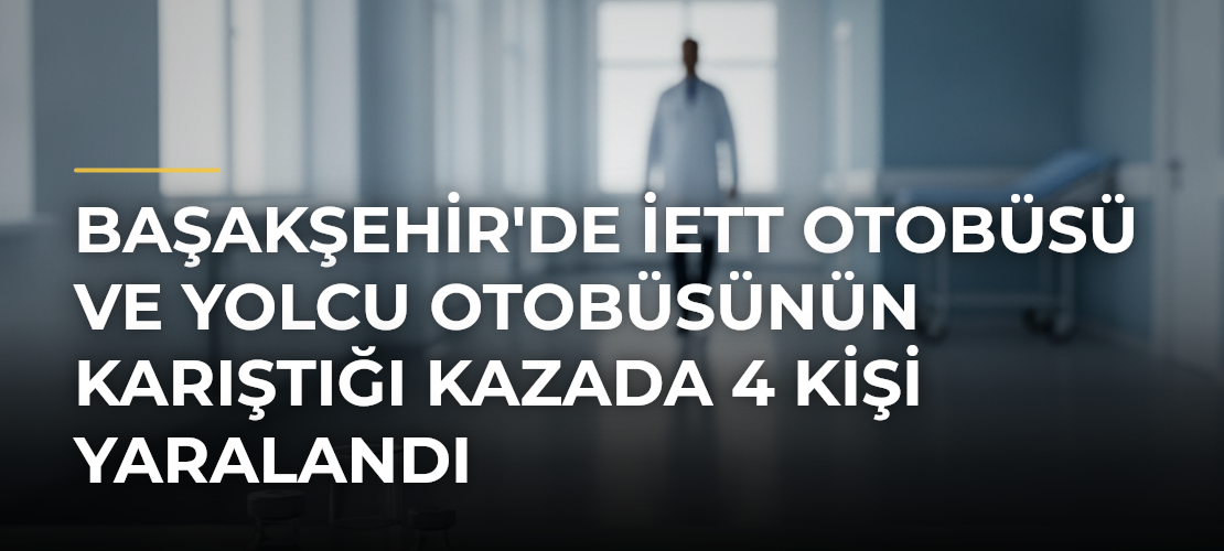 Başakşehir'de İETT otobüsü ve yolcu otobüsünün karıştığı kazada 4 kişi yaralandı - Mirat Haber