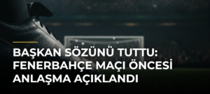 Başkan sözünü tuttu: Fenerbahçe maçı öncesi anlaşma açıklandı